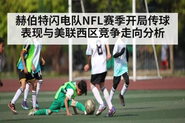 赫伯特闪电队NFL赛季开局传球表现与美联西区竞争走向分析